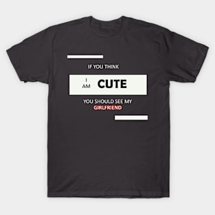 my honey. If You Think I'm Cute You Should See My Girlfriend T-Shirt